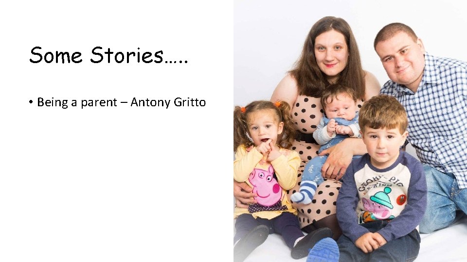 Some Stories…. . • Being a parent – Antony Gritto 