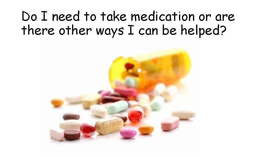 Do I need to take medication or are there other ways I can be