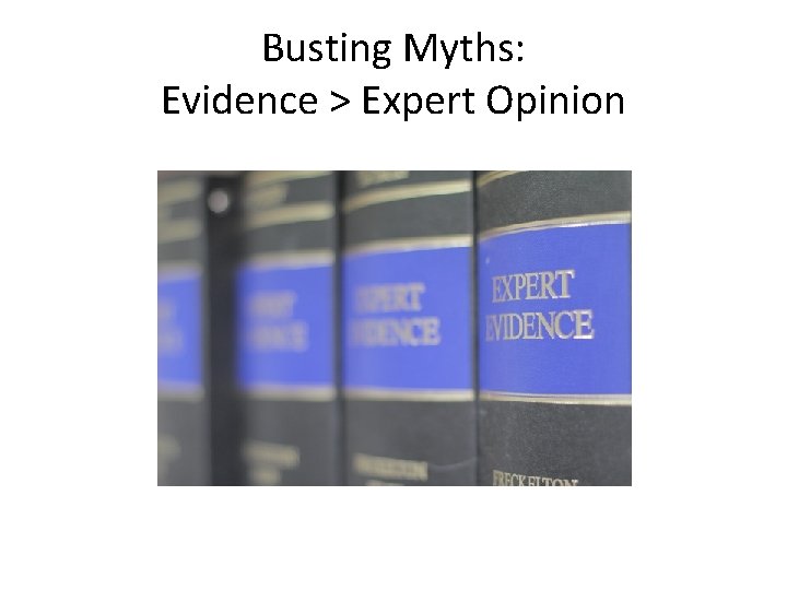 Busting Myths: Evidence > Expert Opinion 