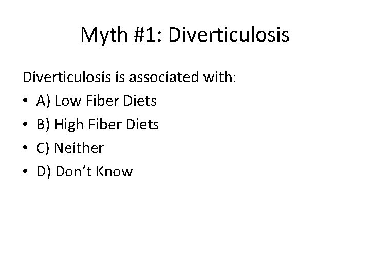 Myth #1: Diverticulosis is associated with: • A) Low Fiber Diets • B) High