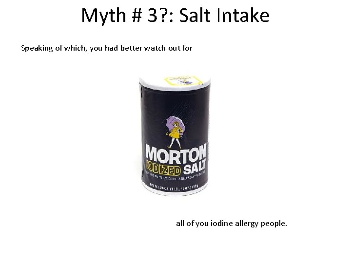 Myth # 3? : Salt Intake Speaking of which, you had better watch out