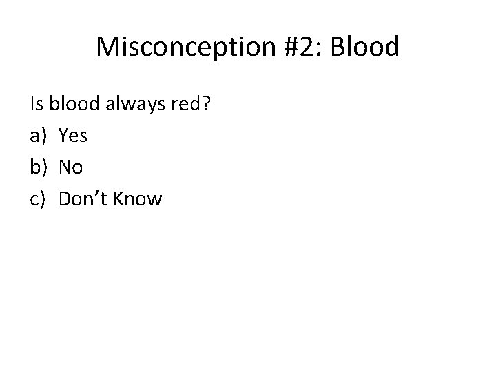 Misconception #2: Blood Is blood always red? a) Yes b) No c) Don’t Know