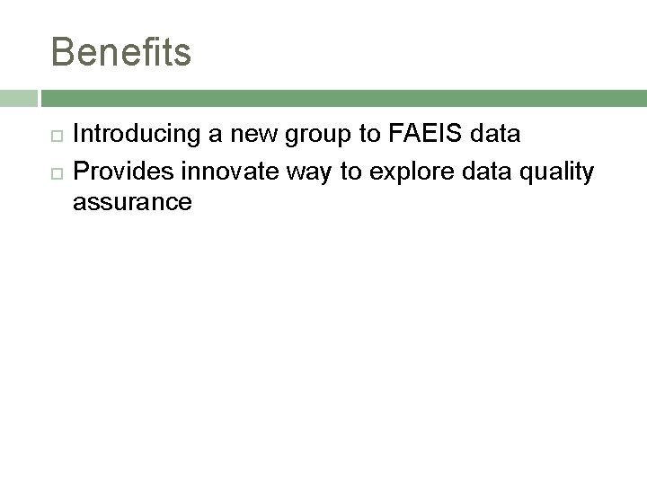 Benefits Introducing a new group to FAEIS data Provides innovate way to explore data