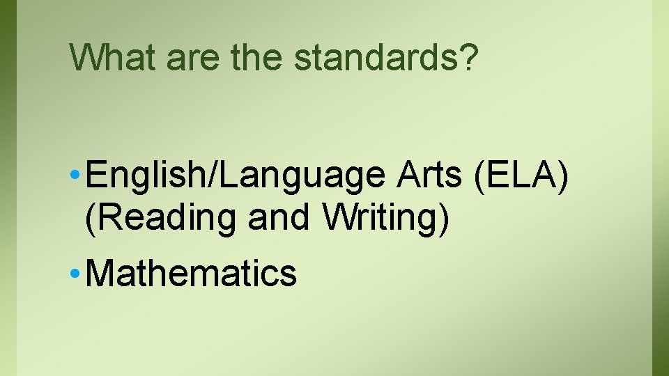 What are the standards? • English/Language Arts (ELA) (Reading and Writing) • Mathematics 