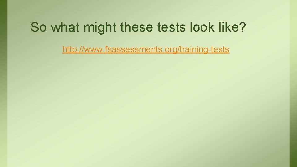 So what might these tests look like? http: //www. fsassessments. org/training-tests 