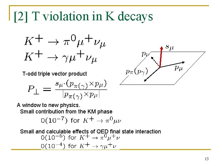 [2] T violation in K decays T-odd triple vector product A window to new