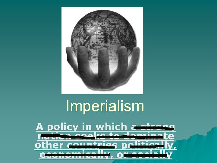 Imperialism A policy in which a strong nation seeks to dominate other countries politically,