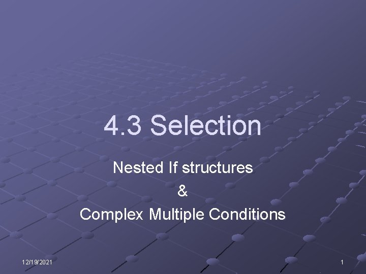 4. 3 Selection Nested If structures & Complex Multiple Conditions 12/19/2021 1 