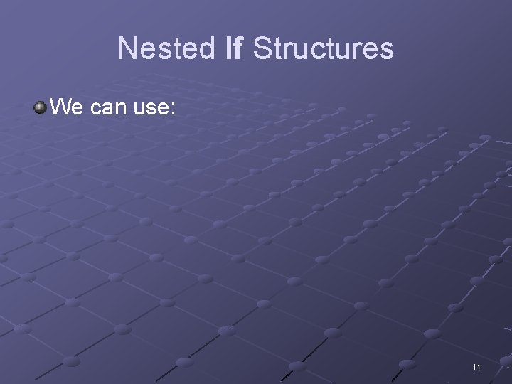 Nested If Structures We can use: 11 