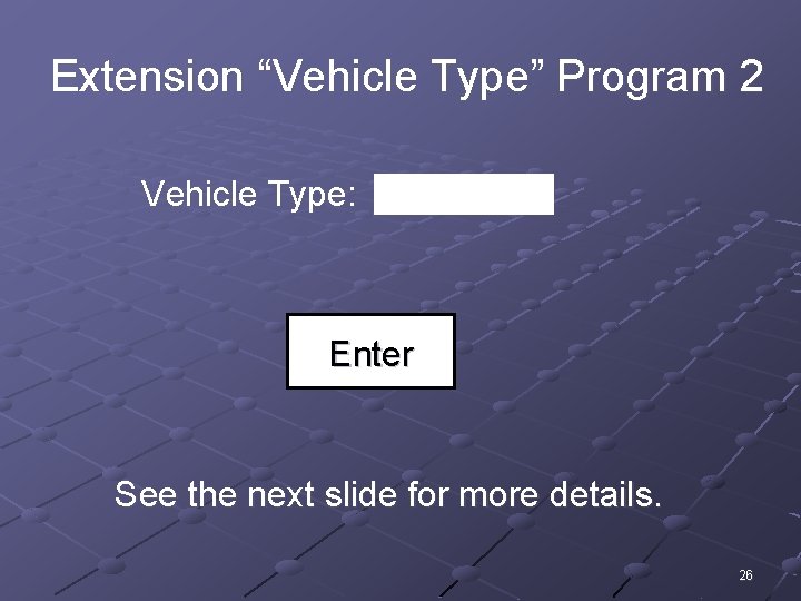 Extension “Vehicle Type” Program 2 Vehicle Type: Enter See the next slide for more