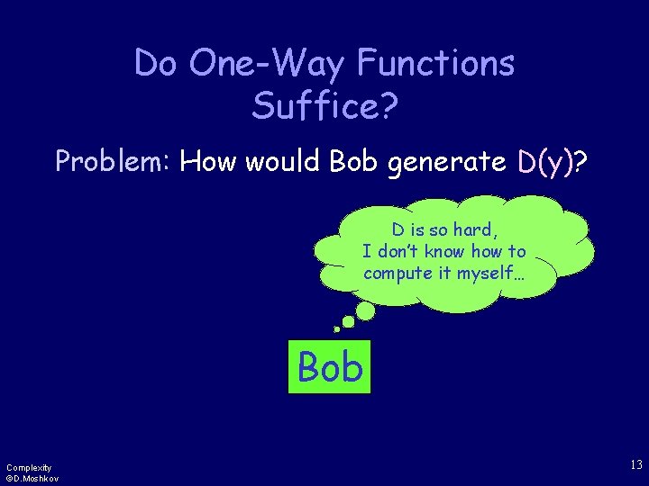 Do One-Way Functions Suffice? Problem: How would Bob generate D(y)? D is so hard,
