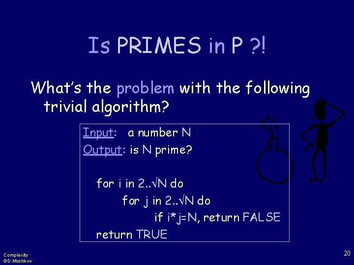 Is PRIMES in P ? ! What’s the problem with the following trivial algorithm?
