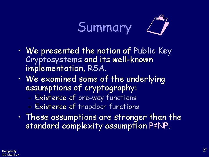 Summary • We presented the notion of Public Key Cryptosystems and its well-known implementation,