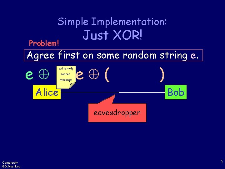 Simple Implementation: Just XOR! Problem! Agree first on some random string e. e extremely