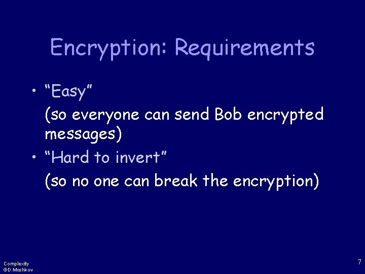 Encryption: Requirements • “Easy” (so everyone can send Bob encrypted messages) • “Hard to