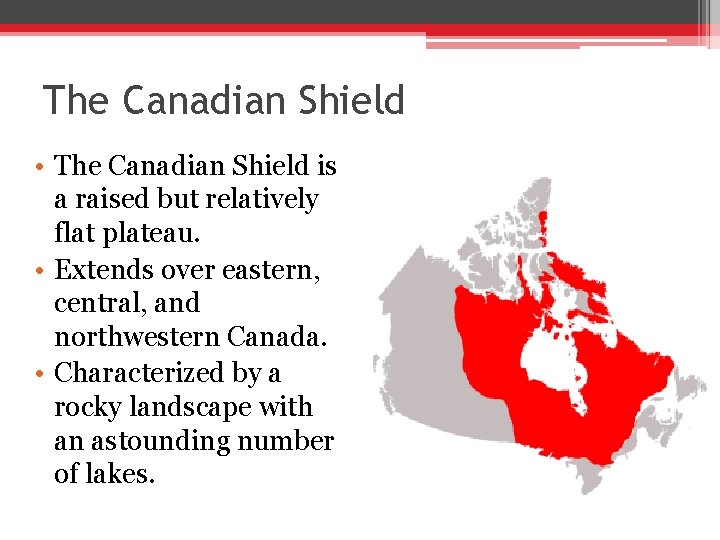 The Canadian Shield • The Canadian Shield is a raised but relatively flat plateau.