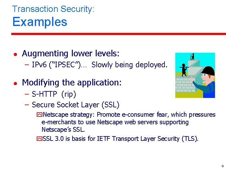 Transaction Security: Examples l Augmenting lower levels: – IPv 6 (“IPSEC”)… Slowly being deployed.
