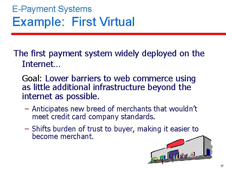 E-Payment Systems Example: First Virtual The first payment system widely deployed on the Internet…