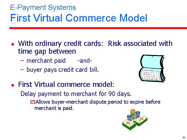 E-Payment Systems First Virtual Commerce Model l With ordinary credit cards: Risk associated with