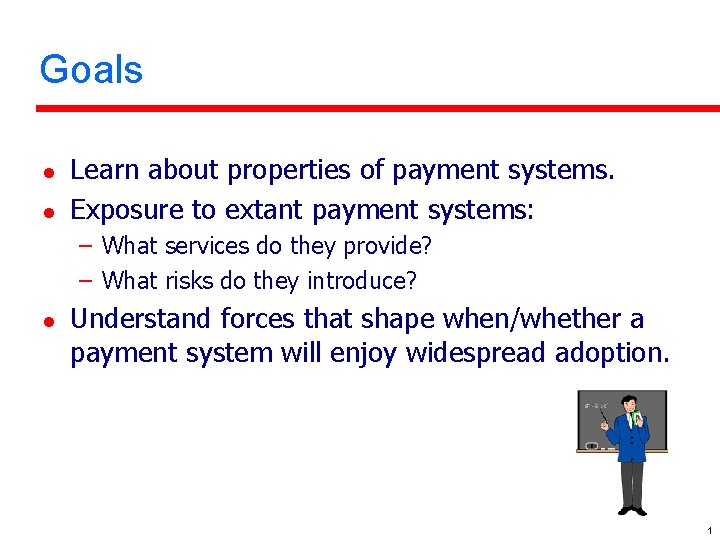 Goals l l Learn about properties of payment systems. Exposure to extant payment systems: