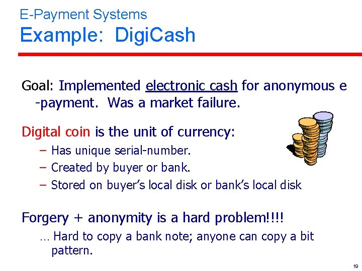 E-Payment Systems Example: Digi. Cash Goal: Implemented electronic cash for anonymous e -payment. Was