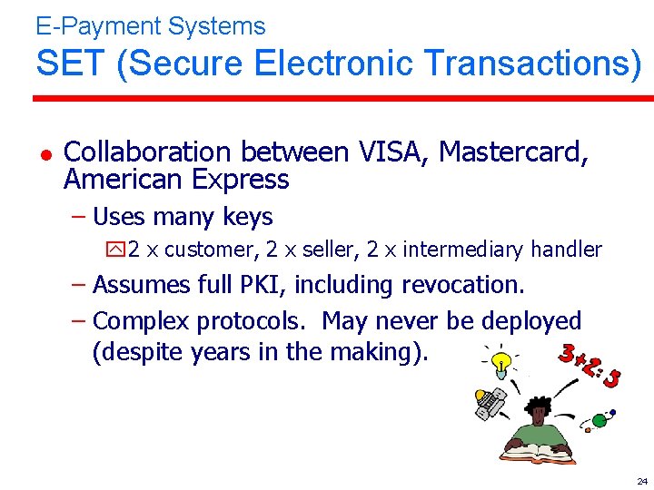 E-Payment Systems SET (Secure Electronic Transactions) l Collaboration between VISA, Mastercard, American Express –