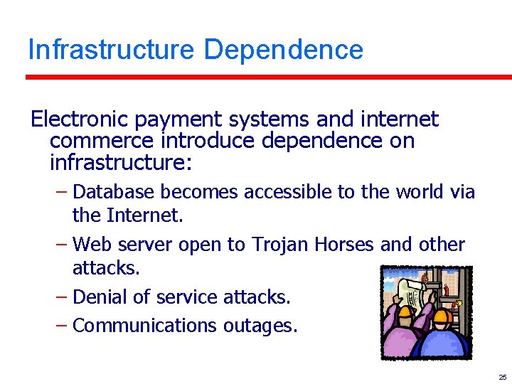 Infrastructure Dependence Electronic payment systems and internet commerce introduce dependence on infrastructure: – Database