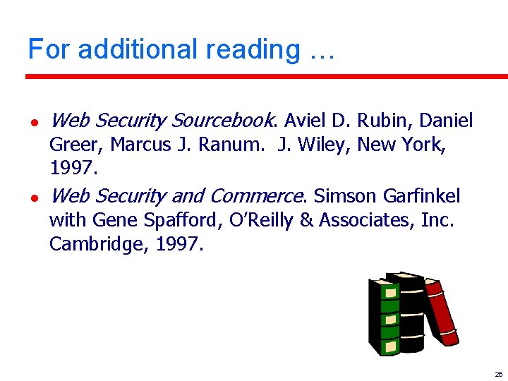 For additional reading … l l Web Security Sourcebook. Aviel D. Rubin, Daniel Greer,