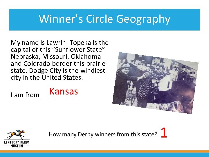Winner’s Circle Geography My name is Lawrin. Topeka is the capital of this “Sunflower