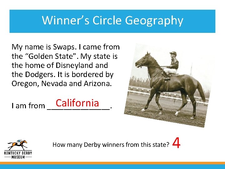 Winner’s Circle Geography My name is Swaps. I came from the “Golden State”. My