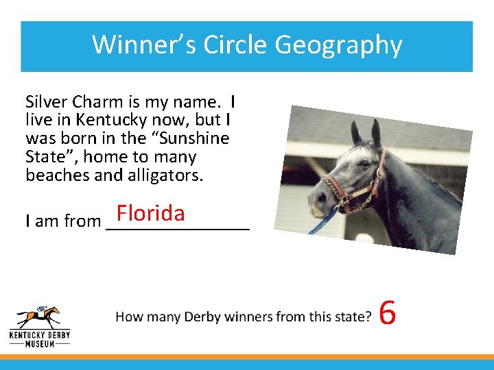 Winner’s Circle Geography Silver Charm is my name. I live in Kentucky now, but