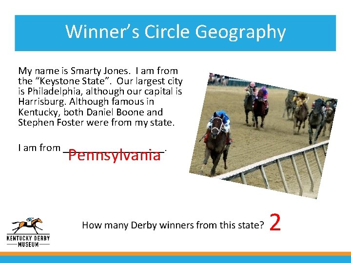 Winner’s Circle Geography My name is Smarty Jones. I am from the “Keystone State”.