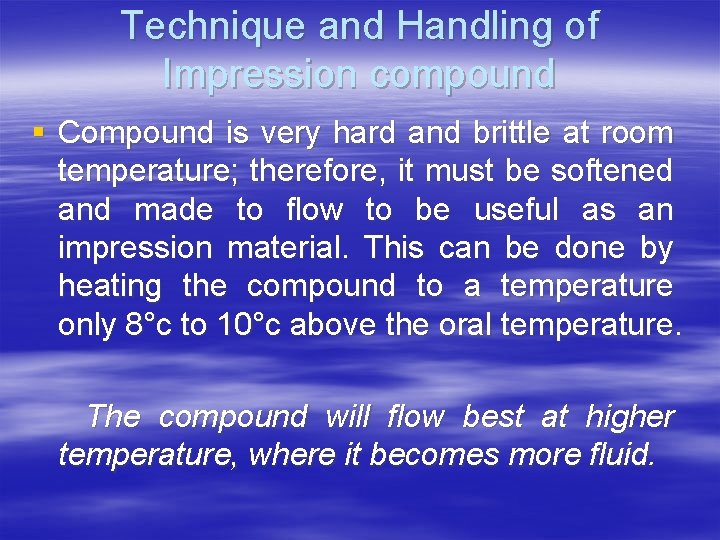 Technique and Handling of Impression compound § Compound is very hard and brittle at