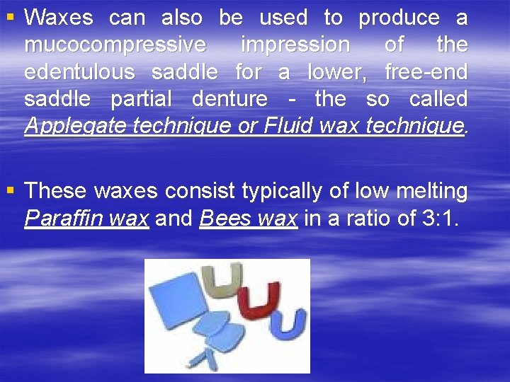 § Waxes can also be used to produce a mucocompressive impression of the edentulous