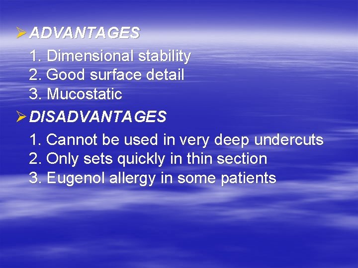 Ø ADVANTAGES 1. Dimensional stability 2. Good surface detail 3. Mucostatic Ø DISADVANTAGES 1.