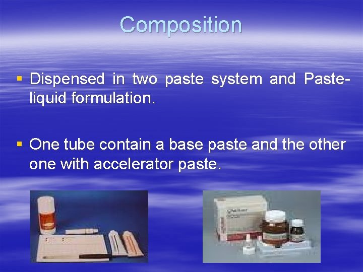 Composition § Dispensed in two paste system and Pasteliquid formulation. § One tube contain