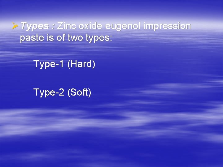 Ø Types : Zinc oxide eugenol impression paste is of two types: Type-1 (Hard)