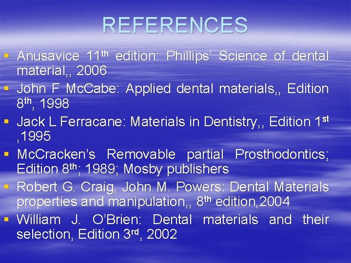REFERENCES § Anusavice 11 th edition: Phillips’ Science of dental material, , 2006 §
