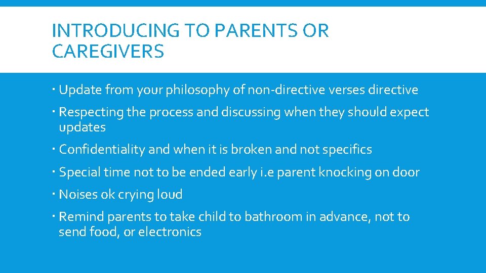 INTRODUCING TO PARENTS OR CAREGIVERS Update from your philosophy of non-directive verses directive Respecting