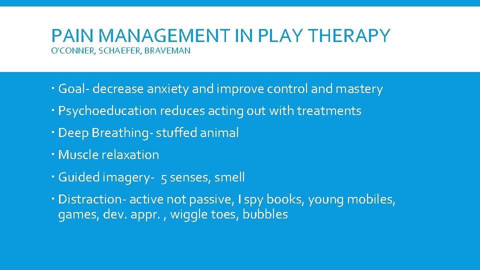 PAIN MANAGEMENT IN PLAY THERAPY O’CONNER, SCHAEFER, BRAVEMAN Goal- decrease anxiety and improve control