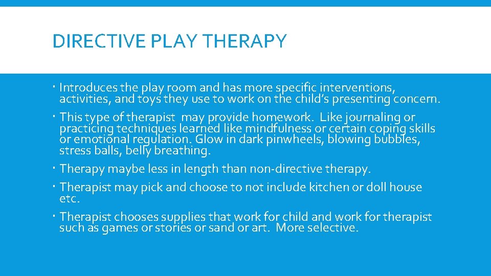 DIRECTIVE PLAY THERAPY Introduces the play room and has more specific interventions, activities, and