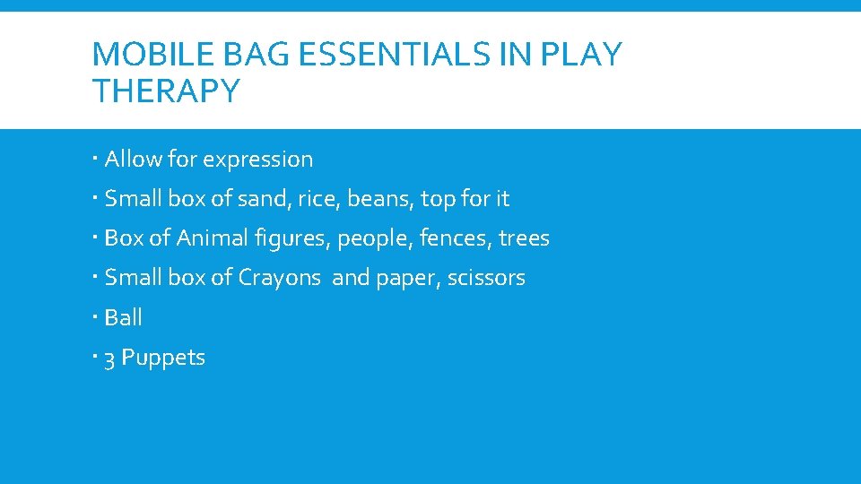 MOBILE BAG ESSENTIALS IN PLAY THERAPY Allow for expression Small box of sand, rice,