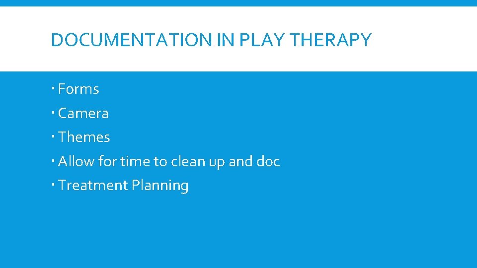 DOCUMENTATION IN PLAY THERAPY Forms Camera Themes Allow for time to clean up and