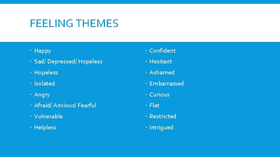 FEELING THEMES Happy Confident Sad/ Depressed/ Hopeless Hesitant Hopeless Ashamed Isolated Embarrassed Angry Curious