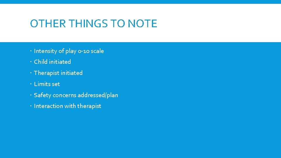 OTHER THINGS TO NOTE Intensity of play 0 -10 scale Child initiated Therapist initiated