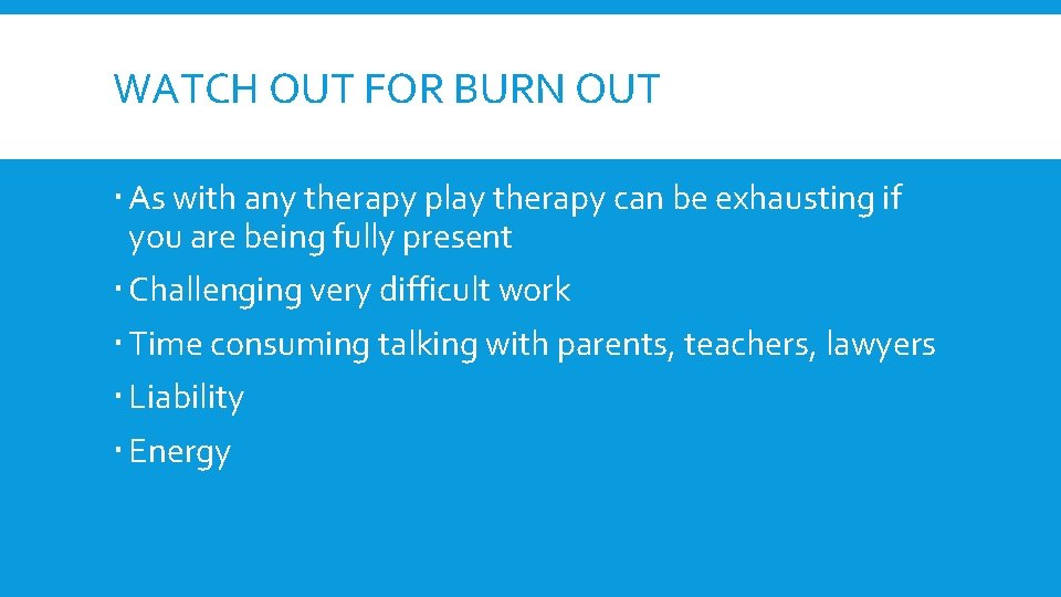 WATCH OUT FOR BURN OUT As with any therapy play therapy can be exhausting