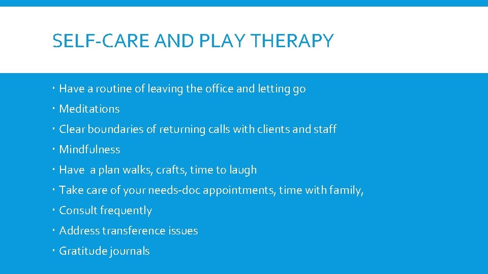 SELF-CARE AND PLAY THERAPY Have a routine of leaving the office and letting go