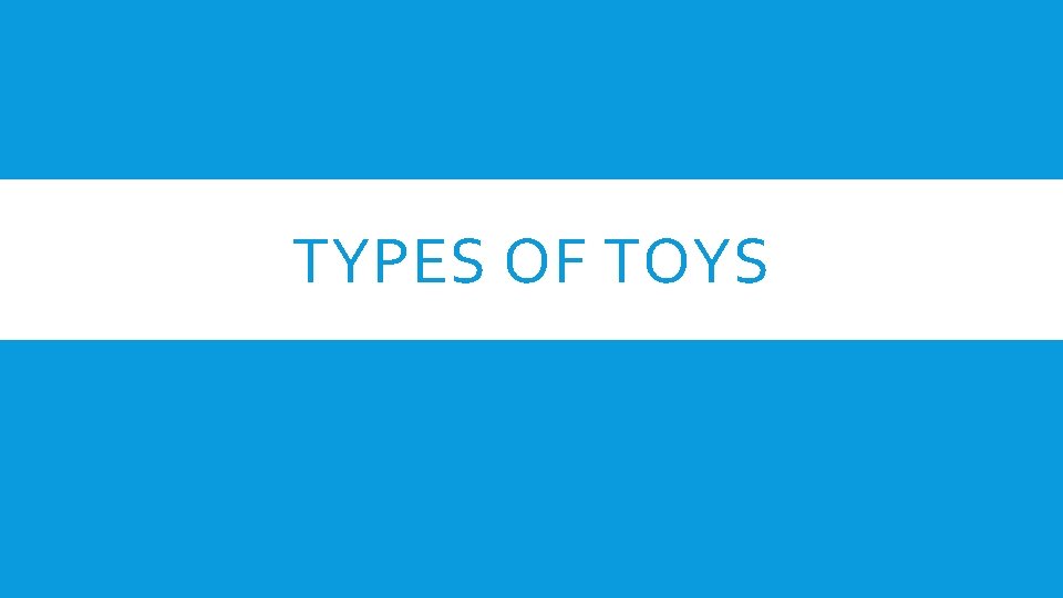 TYPES OF TOYS 