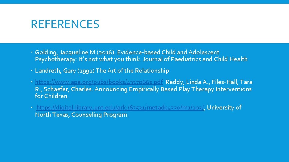 REFERENCES Golding, Jacqueline M. (2016). Evidence-based Child and Adolescent Psychotherapy: It’s not what you