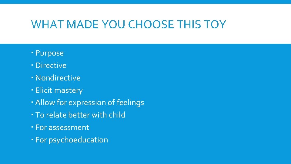 WHAT MADE YOU CHOOSE THIS TOY Purpose Directive Nondirective Elicit mastery Allow for expression